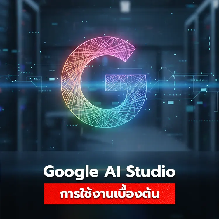 Google AI Studio คืออะไร รวมคู่มือการใช้งานเบื้องต้น สำหรับมือใหม่